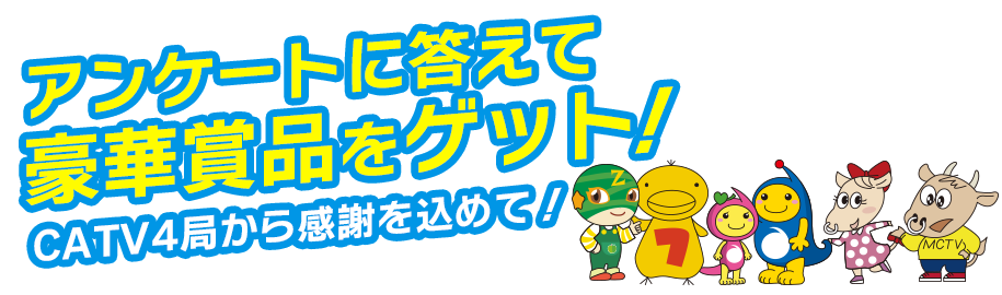 アンケートに答えて豪華賞品をゲット！ケーブルテレビ3社から感謝を込めて！