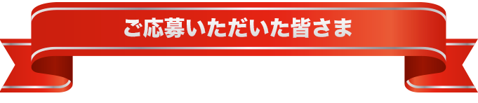 ご応募いただいた皆さま